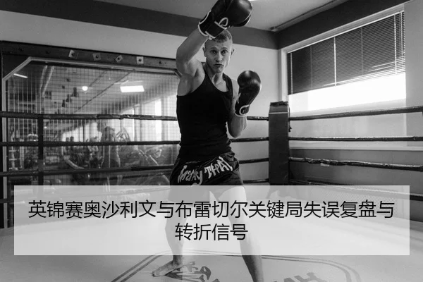 英锦赛奥沙利文与布雷切尔关键局失误复盘与转折信号