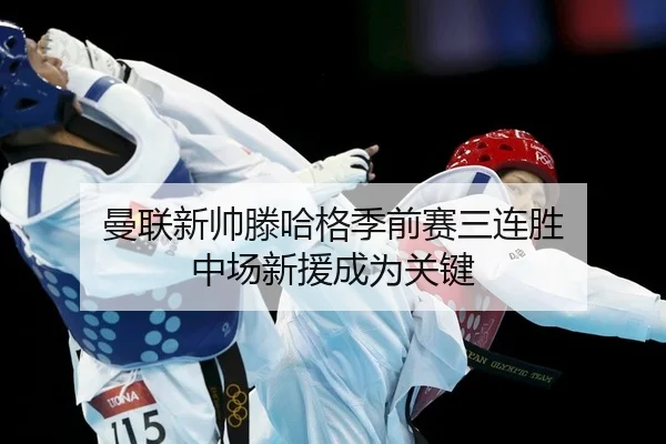 曼联新帅滕哈格季前赛三连胜 中场新援成为关键